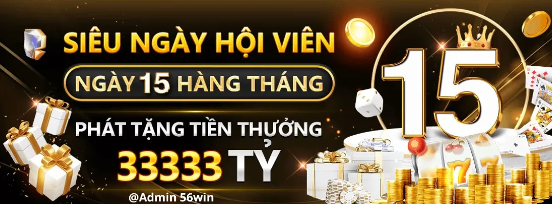phát thưởng 56win ngày hội viên 15 hàng tháng